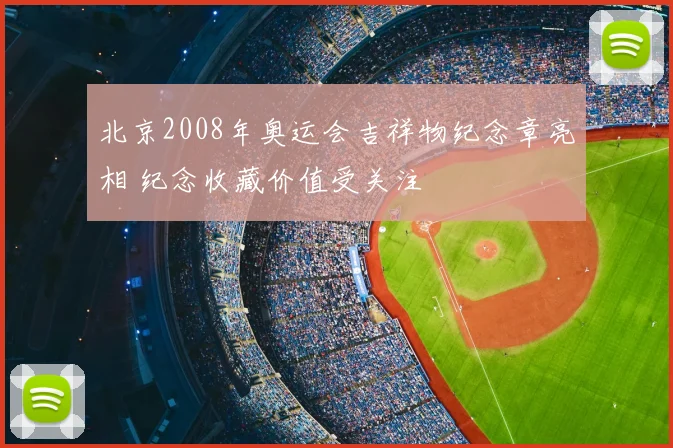 北京2008年奥运会吉祥物纪念章亮相 纪念收藏价值受关注