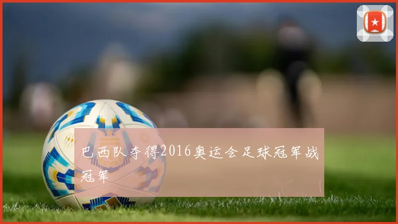 巴西队夺得2016奥运会足球冠军战冠军