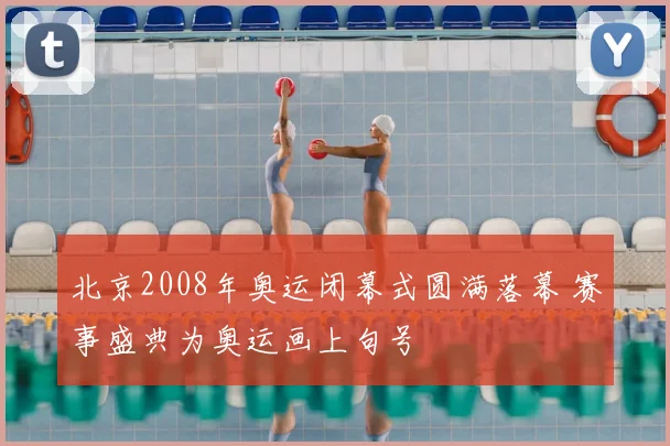 北京2008年奥运闭幕式圆满落幕 赛事盛典为奥运画上句号