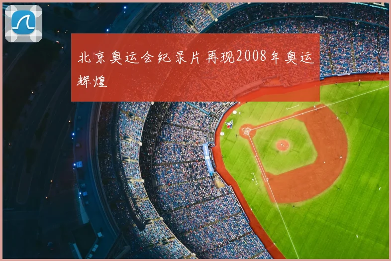 北京奥运会纪录片再现2008年奥运辉煌